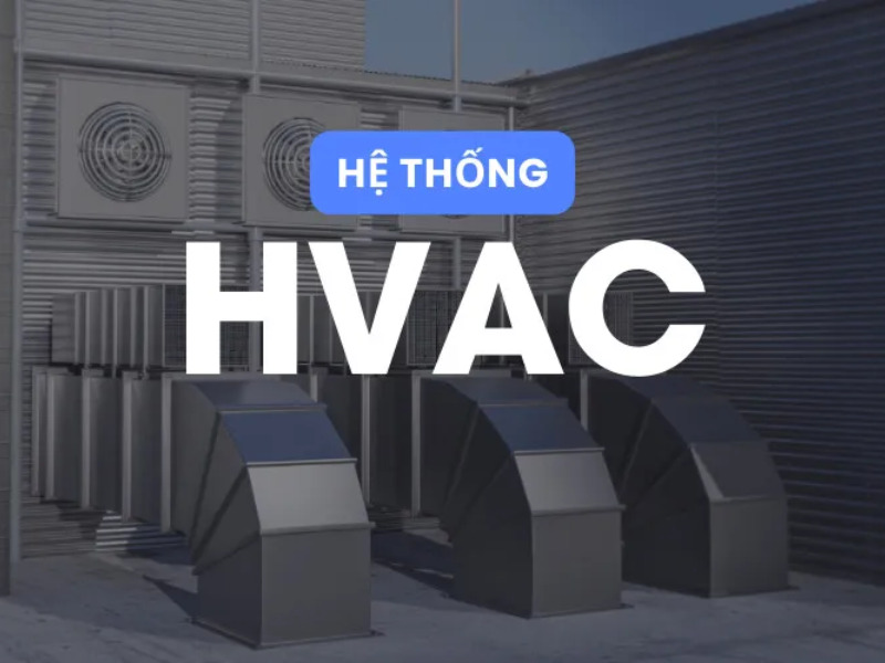 Hệ thống HVAC là gì? Cấu tạo và phân loại các hệ thống